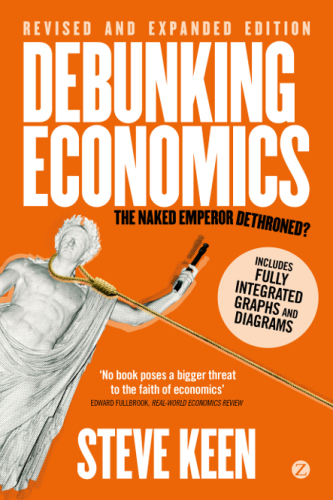 Debunking Economics The Naked Emperor Dethroned Revised And Expanded Edition Keen