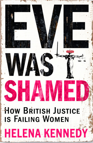 Eve Was Shamed How British Justice Is Failing Women 1st Edition Helena Kennedy