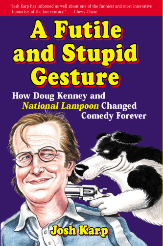 A Futile And Stupid Gesture How Doug Kenney And National Lampoon Changed Comedy Forever 1st Ed Kenney