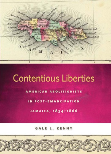 Contentious Liberties American Abolitionists In Postemancipation Jamaica 18341866 Kenny