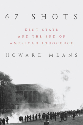 67 Shots Kent State And The End Of American Innocence Kent State Universitymeans