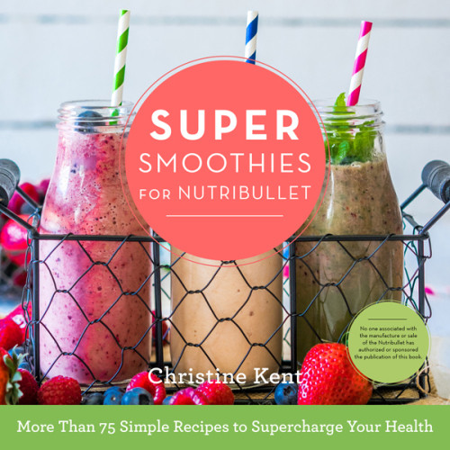 Super Smoothies For Nutribullet Christine Kent