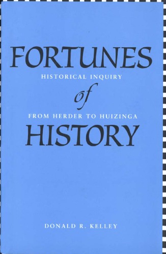 Fortunes Of History Historical Inquiry From Herder To Huizinga Kelley