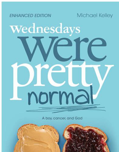 Wednesdays Were Pretty Normal A Boy Cancer And God Michael Kelley