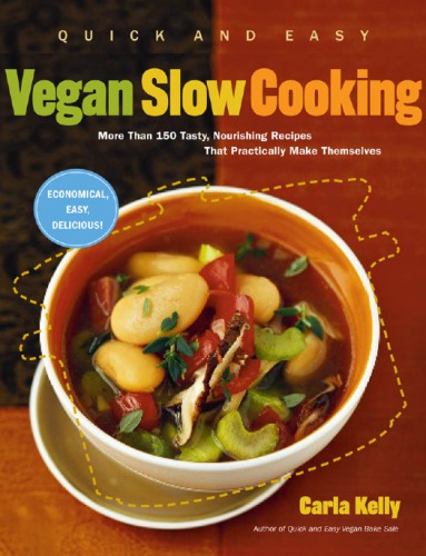 Quick And Easy Vegan Slow Cooking More Than 150 Tasty Nourishing Recipes That Practically Make Themselves Kelly
