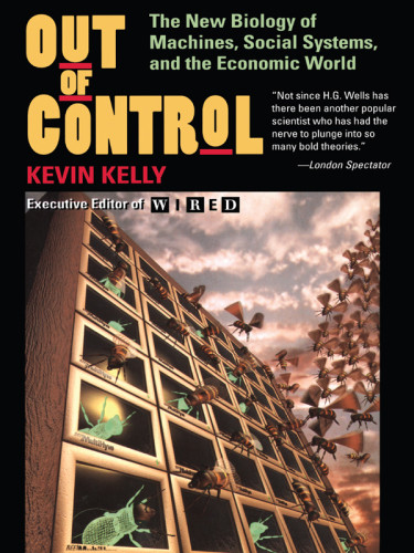 Out Of Control The New Biology Of Machines Social Systems And The Economic World Kelly