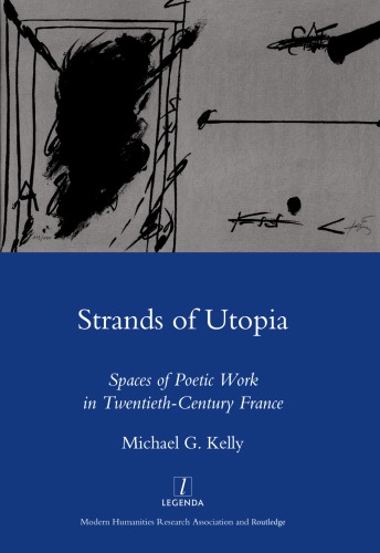 Strands Of Utopia Spaces Of Poetic Work In Twentieth Century France First Edition Kelly