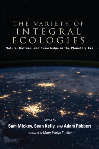 The Variety Of Integral Ecologies Nature Culture And Knowledge In The Planetary Era Kelly