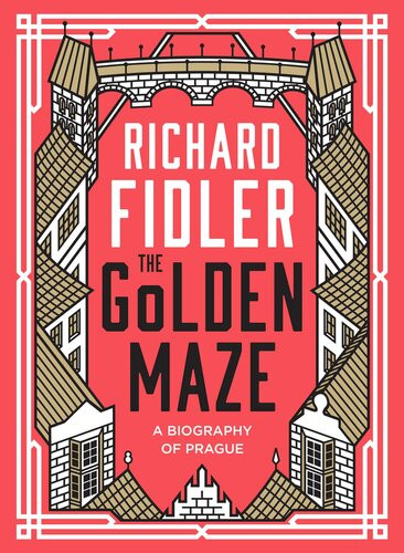 The Golden Maze A Biography Of Prague Richard Fidler