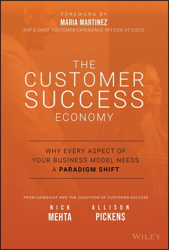 The Customer Success Economy Why Every Aspect Of Your Business Model Needs A Paradigm Shift 1st Edition Nick Mehta