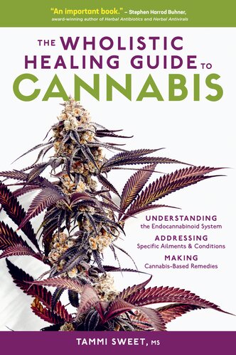 The Wholistic Healing Guide To Cannabis Understanding The Endocannabinoid System Addressing Specific Ailments And Conditions And Making Cannabisbased Remedies Tammi Sweet