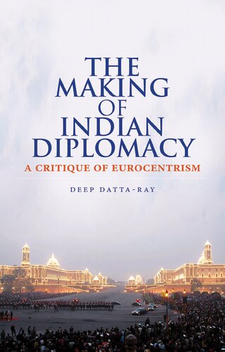 The Making Of Indian Diplomacy A Critique Of Eurocentrism 1st Edition Deep K Dattaray