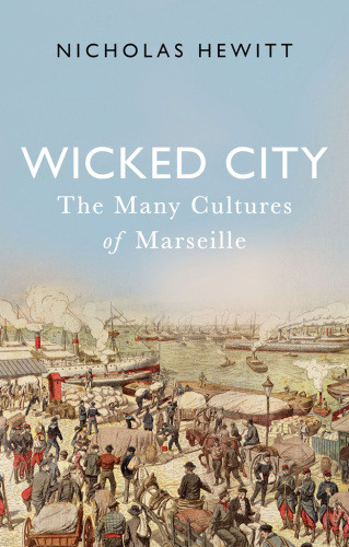 Wicked City The Many Cultures Of Marseille Hewitt Nicholas