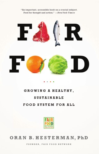 Fair Food Growing A Healthy Sustainable Food System For All Now Rev And Updated With A New Preface By The Author Hesterman
