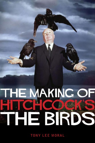 The Making Of Hitchcocks The Birds Revised Tony Lee Moral