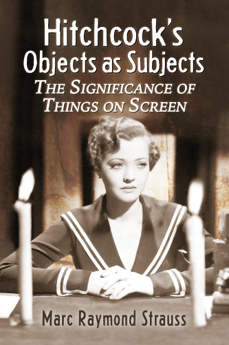 Hitchcocks Objects As Subjects The Significance Of Things On Screen Hitchcock