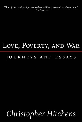 Love Poverty And War Journeys And Essays Hitchens Christopher