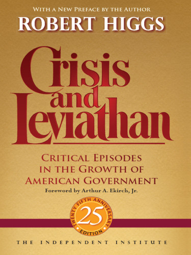 Crisis And Leviathan Critical Episodes In The Growth Of American Government 25th Anniversary Ed Higgs