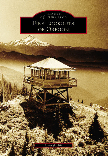 Fire Lookouts Of Oregon Cheryl Hill