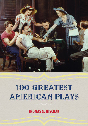 100 Greatest American Plays Hischak Thomas S