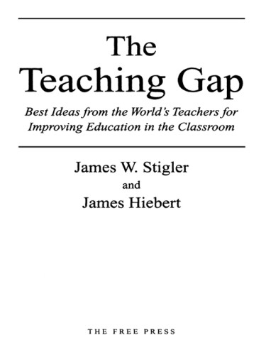 The Teaching Gap Best Ideas From The Worlds Teachers For Improving Education In The Classroom First Free Press Trade Pbk Edition Hiebert