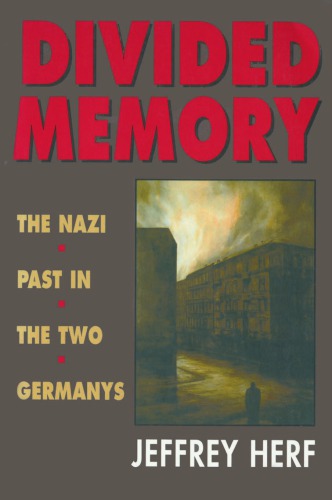Divided Memory The Nazi Past In The Two Germanys Herf Jeffrey