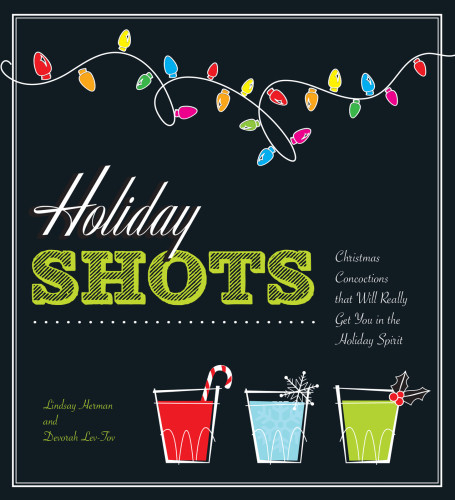 Holiday Shots Christmas Concoctions That Will Really Get You In The Holiday Mood Cider Mill Press