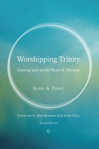 Worshipping Trinity Coming Back To The Heart Of Worship 2nd Edition Robin A Parry