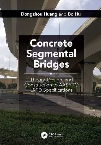 Concrete Segmental Bridges Theory Design And Construction To Aashto Lrfd Specifications 1st Edition Dongzhou Huang