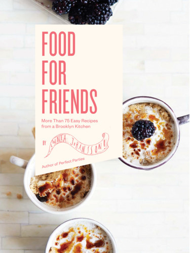 Food For Friends More Than 75 Easy Recipes From A Brooklyn Kitchen Linnea Johansson