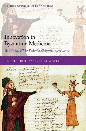 Innovation In Byzantine Medicine The Writings Of John Zacharias Aktouarios C1275c1330 Petros Bourasvallianatos