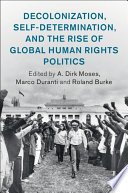 Decolonization Selfdetermination And The Rise Of Global Human Rights Politics Human Rights In History Roland Burke
