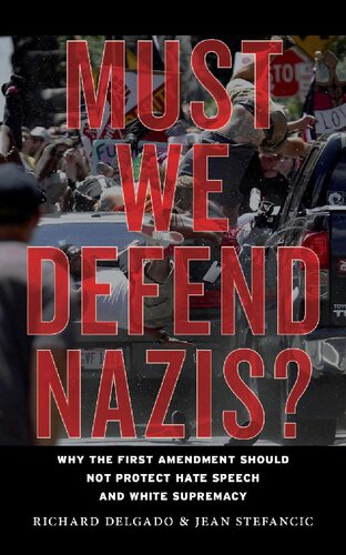 Must We Defend Nazis Why The First Amendment Should Not Protect Hate Speech And White Supremacy Richard Delgado