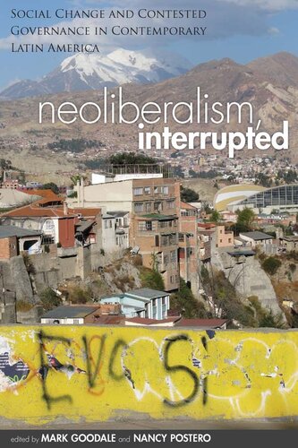 Neoliberalism Interrupted Social Change And Contested Governance In Contemporary Latin America 1st Edition Mark Goodale