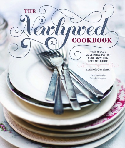 The Newlywed Cookbook Fresh Ideas Modern Recipes For Cooking With For Each Other Sarah Copeland