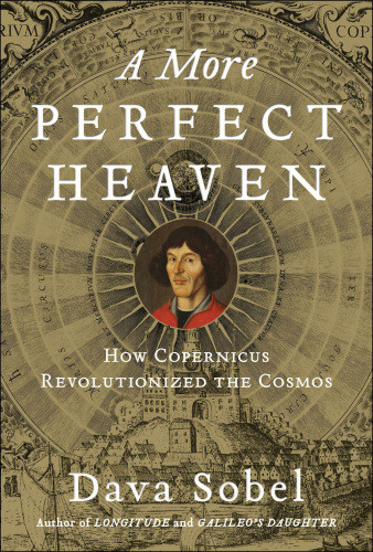 A More Perfect Heaven How Copernicus Revolutionized The Cosmos Pbk Ed Copernicus