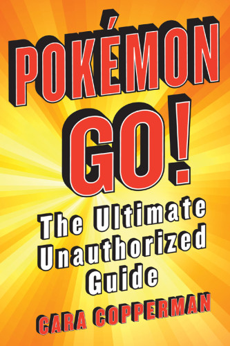 Pokmon Go The Ultimate Unauthorized Guide First St Martins Griffin Edition Copperman