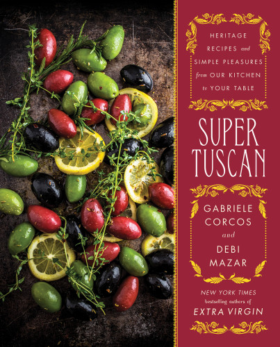 Super Tuscan Heritage Recipes And Simple Pleasures From Our Kitchen To Your Table 1st Edition Gabriele Corcos And Debi Mazar With Rick Rodgers