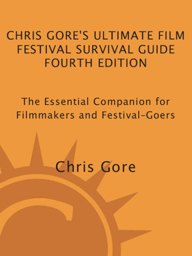 Chris Gores Ultimate Film Festival Survival Guide The Essential Companion For Filmmakers And Festivalgoers 4th Edition Gore Chris