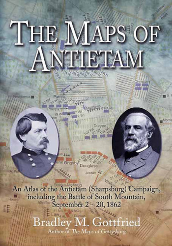 The Maps Of Antietam An Atlas Of The Antietam Sharpsburg Campaign Including The Battle Of South Mountain September 220 1862 Bradley M Gottfried