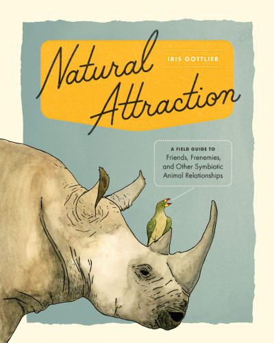 Natural Attraction A Field Guide To Friends Frenemies And Other Symbiotic Animal Relationships Gottlieb