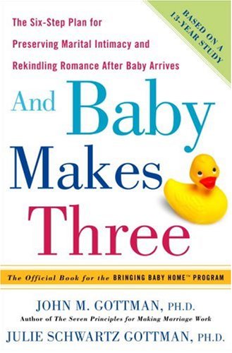 And Baby Makes Three The Sixstep Plan For Preserving Marital Intimacy And Rekindling Romance After Baby Arrives First Edition John M Gottman