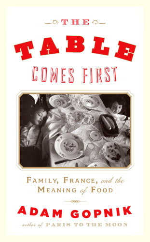 The Table Comes First Adam Gopnik