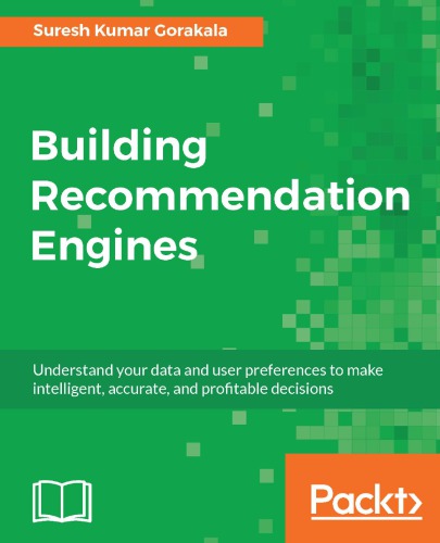 Building Recommendation Engines Understand Your Data And User Preferences To Make Intelligent Accurate And Profitable Decisions Gorakala