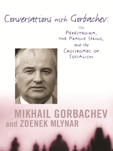 Conversations With Gorbachev On Perestroika The Prague Spring And The Crossroads Of Socialism Gorbachev