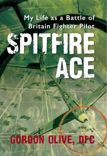 Spitfire Ace My Life As A Battle Of Britain Fighter Pilot Olive Dfc