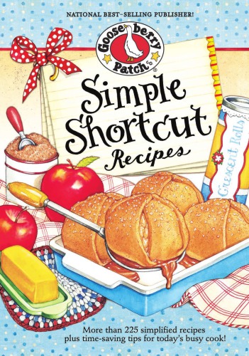 Simple Shortcut Recipes More Than 225 Simplified Recipes Plus Timesaving Tips For Todays Busy Cook Gooseberry Patch