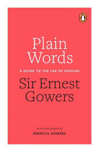 Plain Words A Guide To The Use Of English Revised And Updated By Rebecca Gowers Gowers