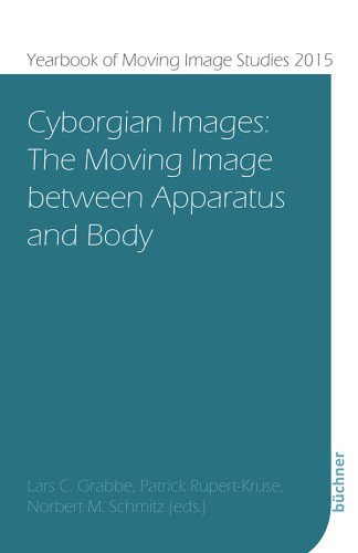 Cyborgian Images The Moving Image Between Apparatus And Body Grabbe