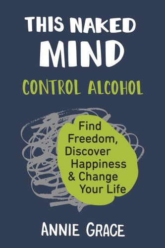 This Naked Mind Control Alcohol Find Freedom Discover Happiness And Change Your Life Grace
